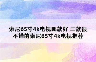 索尼65寸4k电视哪款好 三款很不错的索尼65寸4k电视推荐